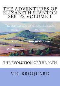 Cover image for The Adventures of Elizabeth Stanton Series Volume 1 the Evolution of the Path