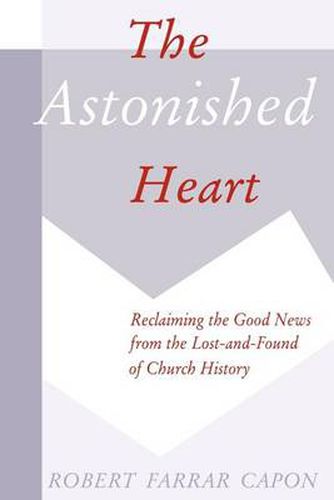 Cover image for The Astonished Heart: Reclaiming the Good News from the Lost and Found of Church History