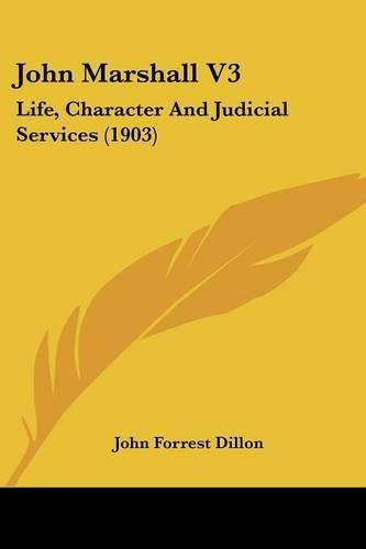 John Marshall V3: Life, Character and Judicial Services (1903)