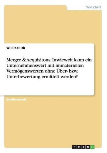 Cover image for Merger & Acquisitons. Inwieweit kann ein Unternehmenswert mit immateriellen Vermoegenswerten ohne UEber- bzw. Unterbewertung ermittelt werden?