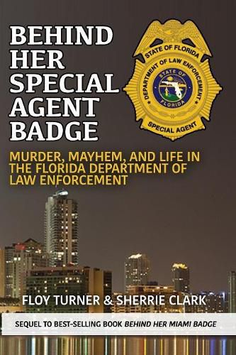 Cover image for Behind Her Special Agent Badge: Murder, Mayhem, and Life in the Florida Department of Law Enforcement