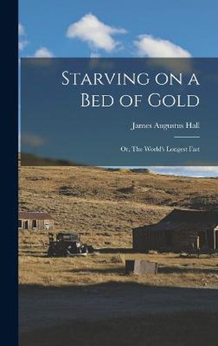 Starving on a bed of Gold; or, The World's Longest Fast