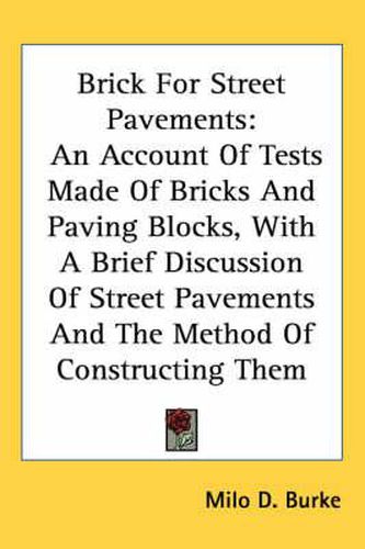 Cover image for Brick for Street Pavements: An Account of Tests Made of Bricks and Paving Blocks, with a Brief Discussion of Street Pavements and the Method of Constructing Them