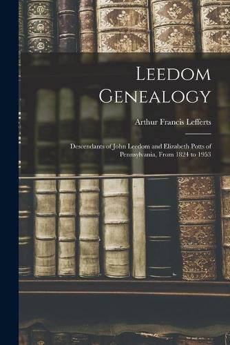 Cover image for Leedom Genealogy: Descendants of John Leedom and Elizabeth Potts of Pennsylvania, From 1824 to 1953