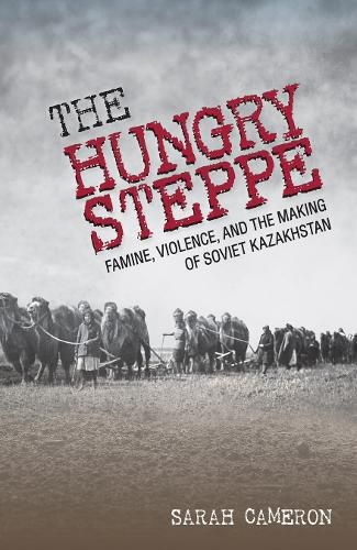 Cover image for The Hungry Steppe: Famine, Violence, and the Making of Soviet Kazakhstan