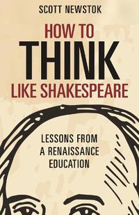 Cover image for How to Think like Shakespeare: Lessons from a Renaissance Education