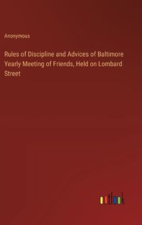 Cover image for Rules of Discipline and Advices of Baltimore Yearly Meeting of Friends, Held on Lombard Street