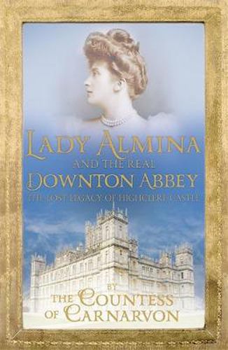 Cover image for Lady Almina and the Real Downton Abbey: The Lost Legacy of Highclere Castle