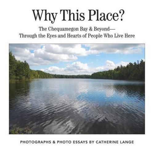 Why This Place?: The Chequamegon Bay & Beyond-Through the Eyes and Hearts of People Who Live Here