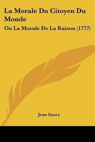 La Morale Du Citoyen Du Monde: Ou La Morale de La Raison (1777)