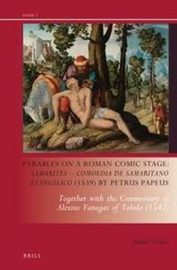 Cover image for Parables on a Roman Comic Stage: Samarites - Comoedia de Samaritano Evangelico (1539) by Petrus Papeus: Together with the Commentary of Alexius Vanegas of Toledo (1542)