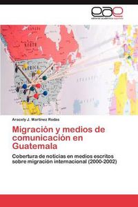 Cover image for Migracion y medios de comunicacion en Guatemala