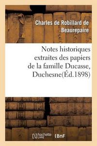 Cover image for Notes Historiques Extraites Des Papiers de la Famille Ducasse Ou Duchesne