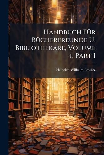Cover image for Handbuch F R B Cherfreunde U. Bibliothekare, Volume 4, Part 1