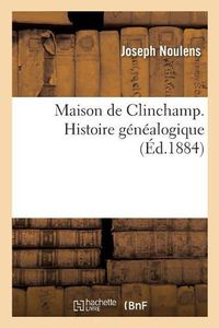 Cover image for Maison de Clinchamp. Histoire Genealogique