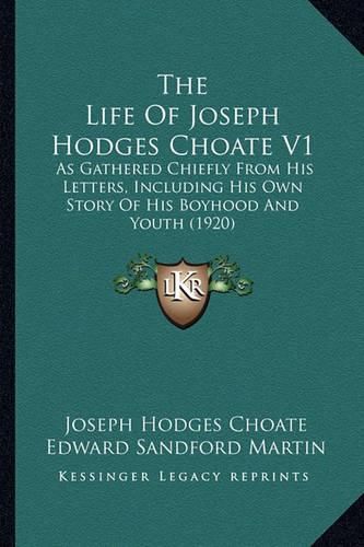 The Life of Joseph Hodges Choate V1: As Gathered Chiefly from His Letters, Including His Own Story of His Boyhood and Youth (1920)