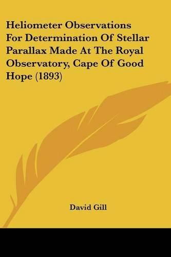 Heliometer Observations for Determination of Stellar Parallax Made at the Royal Observatory, Cape of Good Hope (1893)