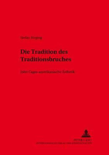 Cover image for Die Tradition des Traditionsbruches; John Cages amerikanische AEsthetik