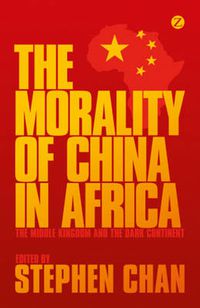 Cover image for The Morality of China in Africa: The Middle Kingdom and the Dark Continent