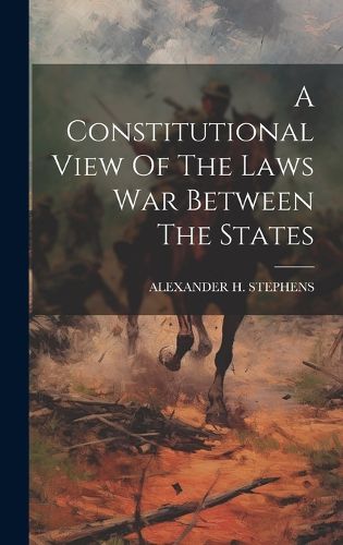 Cover image for A Constitutional View Of The Laws War Between The States