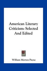 Cover image for American Literary Criticism: Selected and Edited