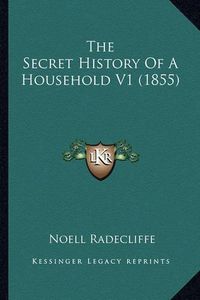 Cover image for The Secret History of a Household V1 (1855)