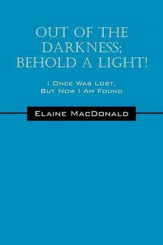 Cover image for Out Of The Darkness; Behold A Light! I Once Was Lost, But Now I Am Found