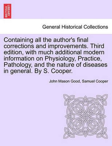 Cover image for Containing All the Author's Final Corrections and Improvements. Third Edition, with Much Additional Modern Information on Physiology, Practice, Pathology, and the Nature of Diseases in General. by S. Cooper.