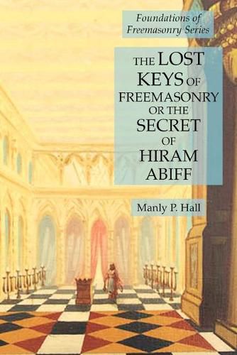 The Lost Keys of Freemasonry or the Secret of Hiram Abiff: Foundations of Freemasonry Series