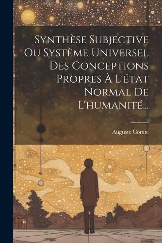 Cover image for Synthese Subjective Ou Systeme Universel Des Conceptions Propres A L'etat Normal De L'humanite...