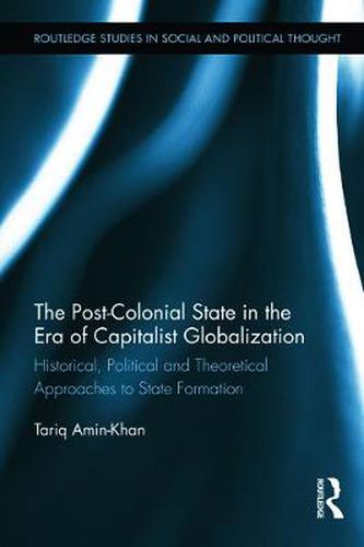 Cover image for The Post-Colonial State in the Era of Capitalist Globalization: Historical, Political and Theoretical Approaches to State Formation