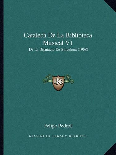 Cover image for Catalech de La Biblioteca Musical V1: de La Diputacio de Barcelona (1908)
