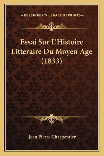 Essai Sur L'Histoire Litteraire Du Moyen Age (1833)