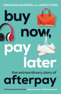 Cover image for Buy Now, Pay Later: The extraordinary story of Afterpay