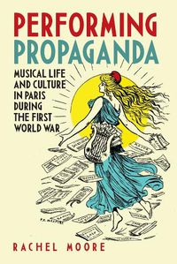 Cover image for Performing Propaganda: Musical Life and Culture in Paris during the First World War