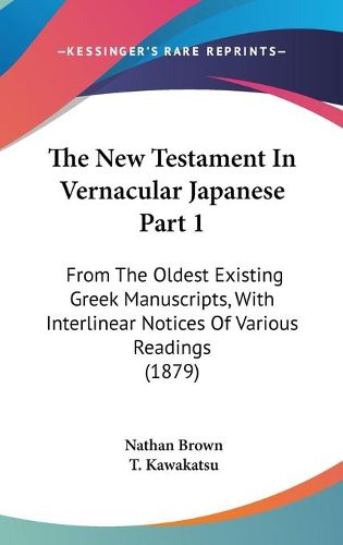 Cover image for The New Testament in Vernacular Japanese Part 1: From the Oldest Existing Greek Manuscripts, with Interlinear Notices of Various Readings (1879)