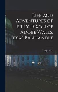 Cover image for Life and Adventures of Billy Dixon of Adobe Walls, Texas Panhandle