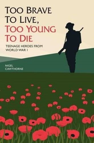 Cover image for Too Brave to Live, Too Young to Die: Teenage Heroes from World War I