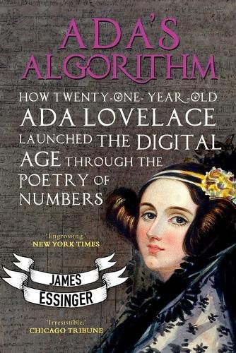 Ada's Algorithm: How Lord Byron's Daughter Launched the Digital Age Through the Poetry of Numbers