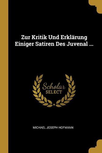 Cover image for Zur Kritik Und Erklaerung Einiger Satiren Des Juvenal ...