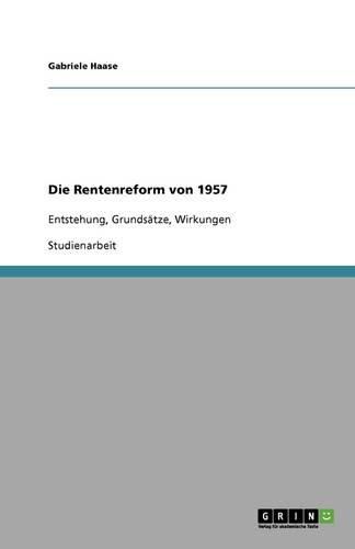 Cover image for Die Rentenreform von 1957: Entstehung, Grundsatze, Wirkungen
