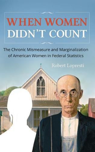 Cover image for When Women Didn't Count: The Chronic Mismeasure and Marginalization of American Women in Federal Statistics