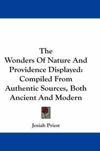 Cover image for The Wonders of Nature and Providence Displayed: Compiled from Authentic Sources, Both Ancient and Modern