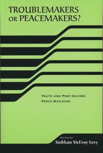 Cover image for Troublemakers or Peacemakers?: Youth and Post-Accord Peace Building