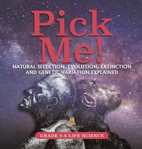 Cover image for Pick Me! Natural Selection, Evolution, Extinction and Genetic Variation Explained Grade 6-8 Life Science