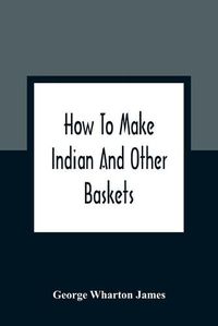 Cover image for How To Make Indian And Other Baskets