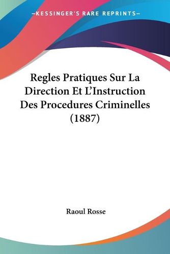 Cover image for Regles Pratiques Sur La Direction Et L'Instruction Des Procedures Criminelles (1887)
