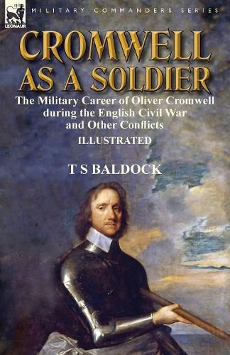 Cover image for Cromwell as a Soldier: the Military Career of Oliver Cromwell during the English Civil War and Other Conflicts