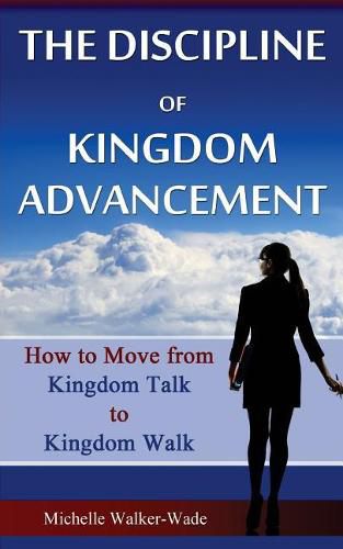 Cover image for The Discipline of Kingdom Advancement: How to Move from Kingdom Talk to Kingdom Walk