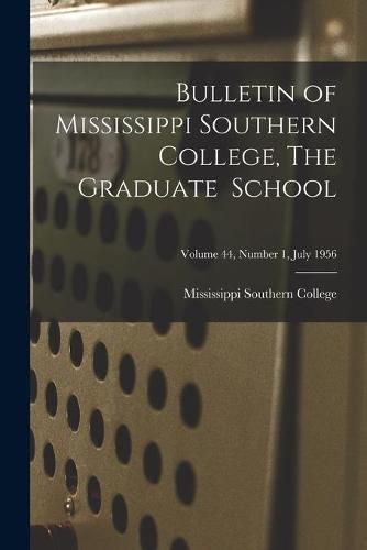 Cover image for Bulletin of Mississippi Southern College, The Graduate School; Volume 44, Number 1, July 1956